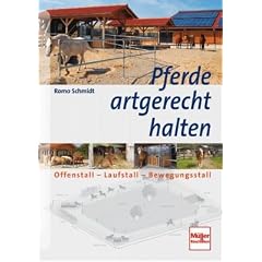 Pferde artgerecht halten: Offenstall - Laufstall - Bewegungsstall