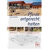 Pferde artgerecht halten: Offenstall - Laufstall - Bewegungsstall