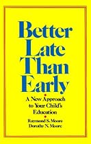 Better Late Than Early: A New Approach to Your Child's Education