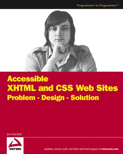 Accessible XHTML and CSS Web Sites: Problem - Design - Solution (Wrox Problem--Design--Solution), by Jon Duckett Accessible XHTML and CSS Web Sites: Problem - Design - Solution (Wrox Problem--Design--Solution), by Jon Duckett