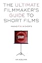 The Ultimate Filmmaker's Guide to Short Films: Making it Big in Shorts