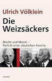 Die Weizs&auml;ckers: Macht und Moral - Portr&auml;t einer deutschen Familie - Ulrich V&ouml;lklein