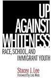 Up Against Whiteness: Race, School, and Immigrant Youth