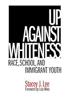 Up Against Whiteness: Race, School And Immigrant Youth