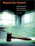 Beyond Our Control?: Confronting the Limits of Our Legal System in the Age of Cyberspace