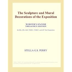 The Sculpture and Mural Decorations of the Exposition (Webster's Spanish Thesaurus Edition)