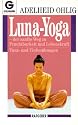 Luna-Yoga: Der sanfte Weg zu Fruchtbarkeit und Lebenskraft: Der sanfte Weg zu Fruchtbarkeit und Lebenskraft. Tanz- und Tiefen&uuml;bungen. (Ratgeber)