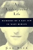 An Underground Life: Memoirs of a Gay Jew in Nazi Berlin (Living Out: Gay and Lesbian Autobiog)