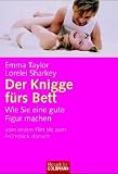 Der Knigge f�rs Bett: Wie Sie eine gute Figur machen  vom ersten Flirt bis zum Fr�hst�ck danach - Emma Taylor