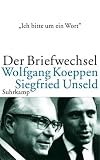 &raquo;Ich bitte um ein Wort...&laquo;: Der Briefwechsel - Wolfgang Koeppen, Siegfried Unseld