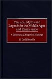 Classical Myths And Legends In The Middle Ages And  Renaissance : A Dictionary Of Allegorical Meanings