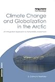 Climate change and globalization in the arctic : an integrated approach to vulnerability assessment
