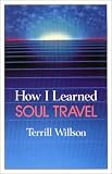 How I Learned Soul Travel: The True Experiences of a Student in Eckankar, the Ancient Science of Soul Travel