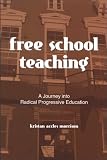 Free School Teaching: A Journey into Radical Progressive Education