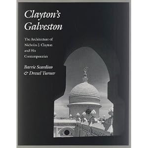 Clayton's Galveston: The Architecture of Nicholas J. Clayton and His Contemporaries (Sara and John Lindsey Series in the Arts and Humanities)