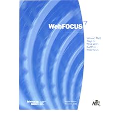 WebFOCUS 7 Almost 1001 Ways to work with DATES in WebFOCUS