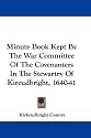 Minute Book Kept by the War Committee of the Covenanters in the Stewartry of Kircudbright, 1640-41