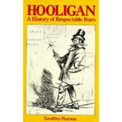 Hooligan: A History of Respectable Fears