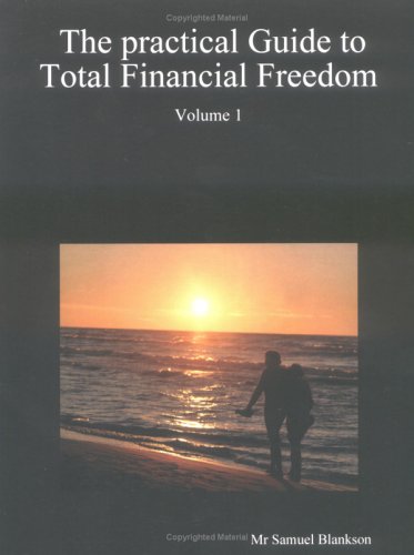 The Practical Guide to Total Financial Freedom: Volume 1