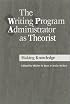 The Writing Program Administrator as Theorist: Making Knowledge Work