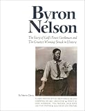 Byron Nelson: The Story of Golf's Finest Gentleman and The Greatest Winning Streak in History