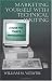 Marketing Yourself with Technical Writing: A Guide for Today's Professionals