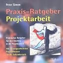 Praxis-Ratgeber Projektarbeit: Praktischer Ratgeber für den Einstieg in die Projektarbeit. Mit 20 ausgearbeiteten Projektthemen für die Sekundarstufe