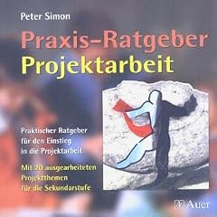 Praxis-Ratgeber Projektarbeit: Praktischer Ratgeber f�r den Einstieg in die Projektarbeit. Mit 20 ausgearbeiteten Projektthemen f�r die Sekundarstufe