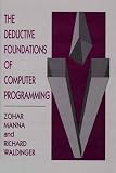 The Deductive Foundations of Computer Programming Zohar Manna, Richard Waldinger