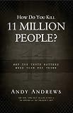 How Do You Kill 11 Million People?: Why the Truth Matters More Than You Think