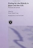 Caring for the Elderly in Japan and the US: Practices and Policies (Routledge Advances in Asia-Pacific Studies)