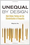 Unequal By Design: High-Stakes Testing and the Standardization of Inequality (Critical Social Thought)