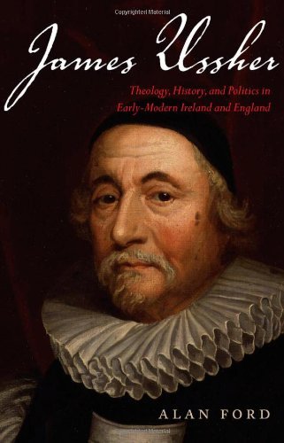 James Ussher: Theology, History, and Politics in Early-Modern Ireland and England