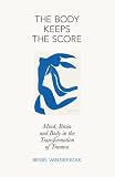 The body keeps the score : mind, brain and body in the transformation of trauma