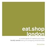 Eat.shop london: A Curated Guide of Inspired and Unique Locally Owned Eating and Shopping Establishments (Eat.Shop Guides)