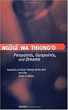 Penpoints, Gunpoints, and Dreams: Towards a Critical Theory of the Arts and the State in Africa (Clarendon Lectures in English Literature, 1996)