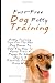 Fuss-Free Dog Potty Training: Potty Training Tips For The New Dog Owner To Help You How To House Train A Puppy Or Adult Dog In A Positive, Fun And Easy Way