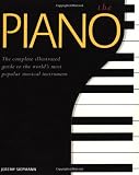 The Piano: The Complete Illustrated Guide to the World's Most Popular Musical Instrument