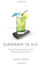 Surrender to Win: Regain Sanity by Strategically Relinquishing Control