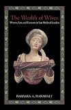The Wealth of Wives: Women, Law, and Economy in Late Medieval London