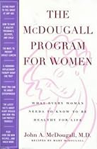 The McDougall Program for Women : What Every Woman Needs to Know to Be Healthy for Life The McDougall Program for Women : What Every Woman Needs to Know to Be Healthy for Life