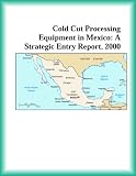 Cold Cut Processing Equipment in Mexico: A Strategic Entry Report, 2000