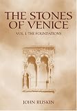 The Stones of Venice: Volume I. The Foundations (Stones of Venice)