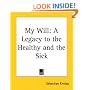 My Will: A Legacy To The Healthy And The Sick