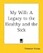 Book cover of My Will: A Legacy To The Healthy And The Sick.