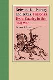 Between the Enemy And Texas: Parsons's Texas Cavalry in the Civil War