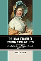 The Travel Journals of Henrietta Marchant Liston: North America and Lower Canada, 1796-1800