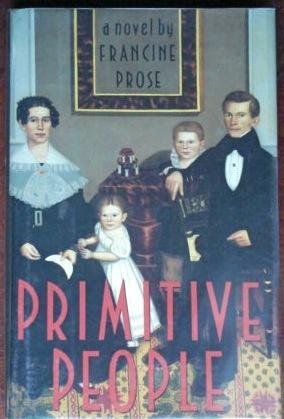 Primitive People, by Francine Prose Primitive People, by Francine Prose