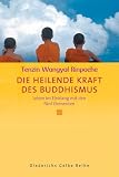Die heilende Kraft des Buddhismus: Leben im Einklang mit den f&uuml;nf Elementen (Diederichs Gelbe Reihe) - Tenzin Wangyal Rinpoche
