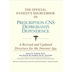 The Official Patient's Sourcebook on Prescription Cns Depressants Dependence: A Revised and Updated Directory for the Internet Age